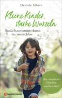 Neukirchener Verlag Kleine Kinder, starke Wurzeln - bedürfnisorientiert durch die ersten Jahre
