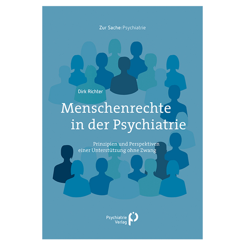 Menschenrechte in der Psychiatrie. Prinzipien und Perspektiven einer psychosozialen Unterstützung ohne Zwang