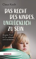 Herder Verlag GmbH Das Recht des Kindes, unglücklich zu sein