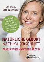 Edition Riedenburg E.U. Natürliche Geburt nach Kaiserschnitt: Praxis-Wissen von der Ärztin - Das VBAC-Buch, das deine nächste Schwangerschaft und Geburt vereinfacht