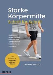 Starke K&ouml;rpermitte Schritt f&uuml;r Schritt - Stabilit&auml;t, Beweglichkeit und Balance ganz einfach beim Gehen trainieren