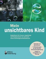 Edition Riedenburg E.U. Mein unsichtbares Kind - Begleitbuch für Frauen, Angehörige und Fachpersonen vor und nach einem Schwangerschaftsabbruch