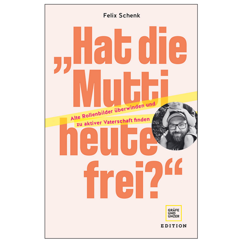 "Hat die Mutti heute frei? Alte Rollenbilder überwinden und zu aktiver Vaterschaft finden