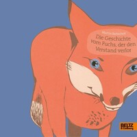 Julius Beltz Die Geschichte vom Fuchs, der den Verstand verlor