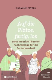 Auf die Pl&auml;tze, fertig, los: Zehn kreative Themennachmittage f&uuml;r die Seniorenarbeit