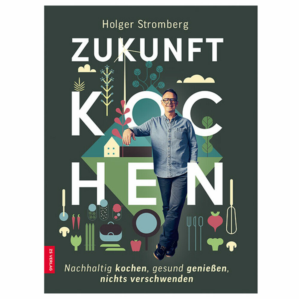 Zukunft kochen. Nachhaltig kochen, gesund genießen, nichts verschwenden