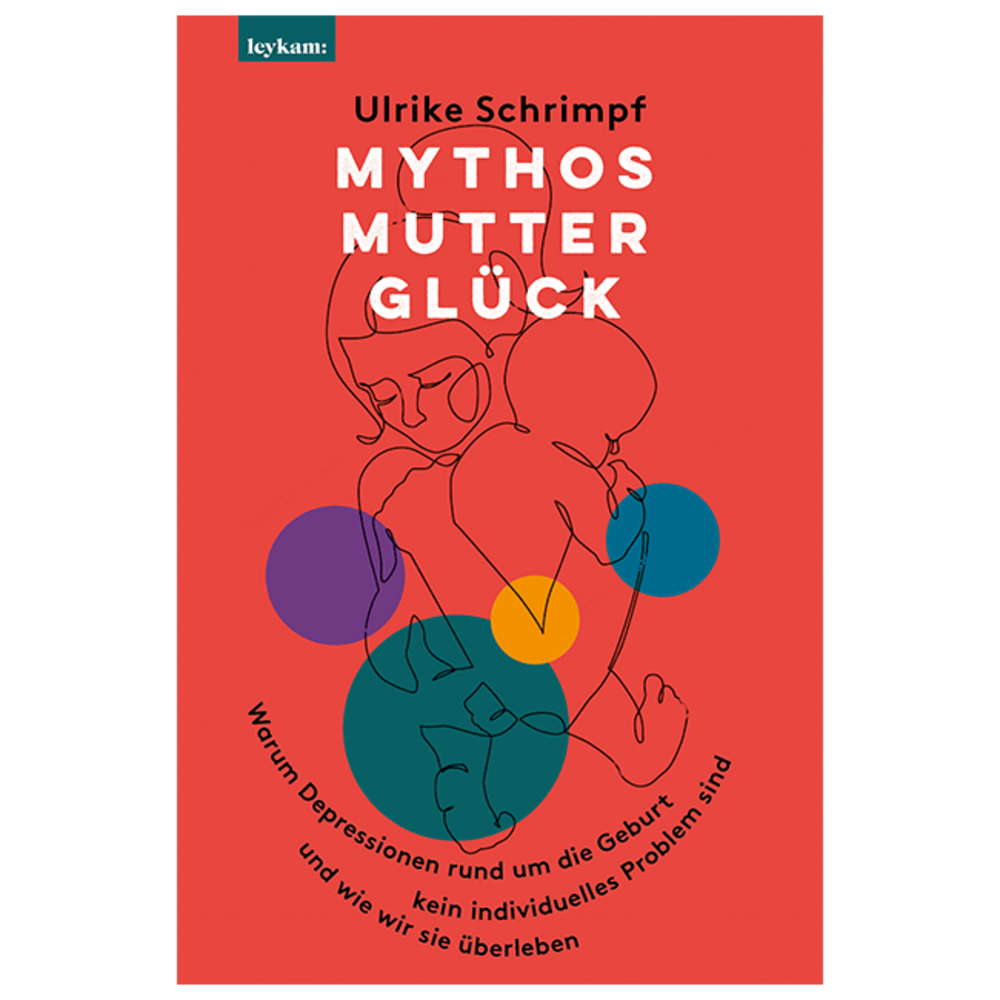 Mythos Mutterglück. Warum Depressionen rund um die Geburt kein individuelles Problem sind und wie wir sie überleben