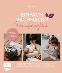 Einfach nachhaltig ins Familiengl&uuml;ck - Umweltbewusst durch die ersten 6 Lebensjahre