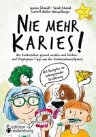 Edition Riedenburg E.U. Nie mehr Karies! Wie Kinderzähne gesund werden und bleiben: mit Prophylaxe-Tipps aus der Kinderzahnarztpraxis und ausführlichem Rezepte-Teil zu zahngesunder Ernährung