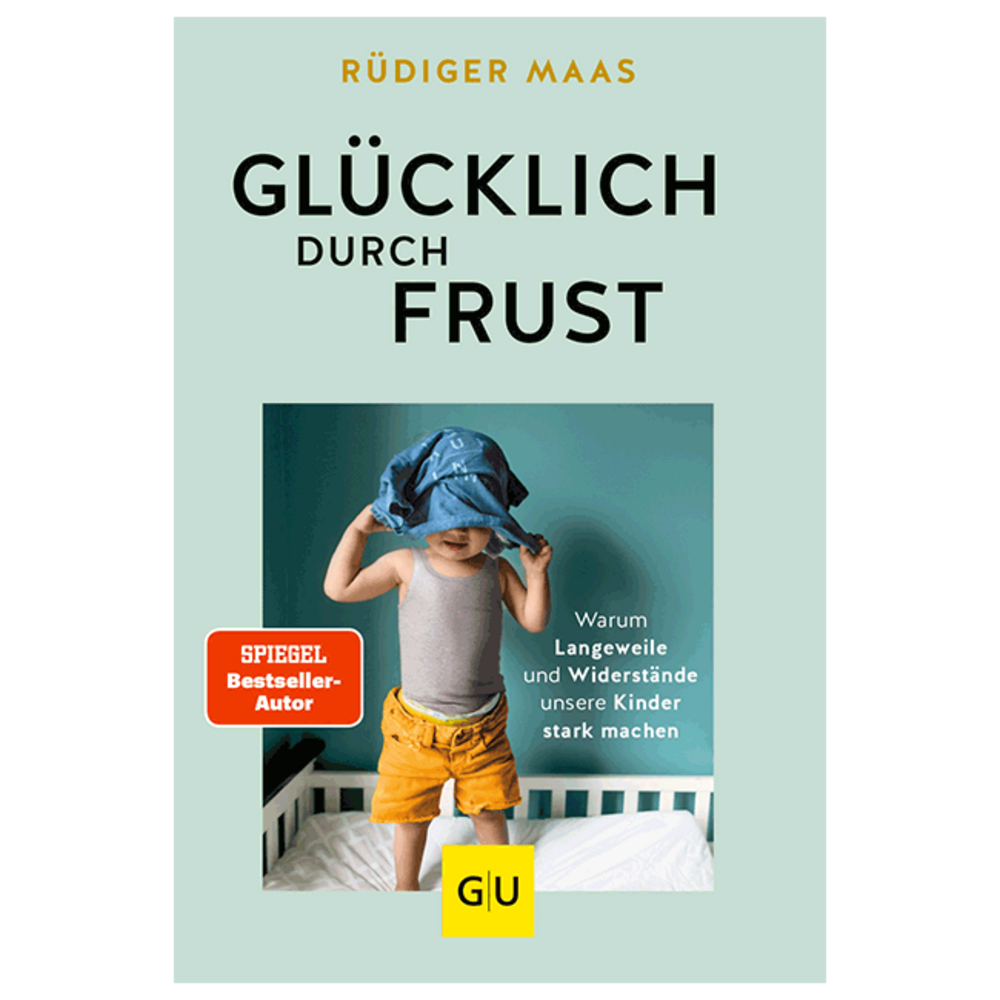 Glücklich durch Frust. Warum Langeweile und Widerstände unsere Kinder stark machen