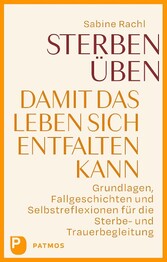 Sterben &uuml;ben, damit das Leben sich entfalten kann