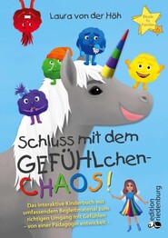 Schluss mit dem GEF&Uuml;HLchen-Chaos! Das interaktive Kinderbuch mit umfassendem Begleitmaterial zum richtigen Umgang mit Gef&uuml;hlen * von einer P&auml;dagogin entwickelt *