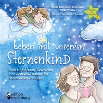 Leben mit unserem Sternenkind - Eine einf&uuml;hlsame Geschichte und liebevolle Rituale f&uuml;r Sternenkind-Familien
