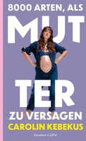 Kiepenheuer & Witsch GmbH 8000 Arten, als Mutter zu versagen