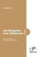 Diplomica Verlag Case Management in der Palliative Care: Ansätze der Care Ethik als ethischer Handlungsrahmen