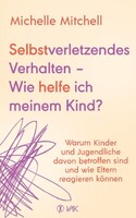 VAK Verlags GmbH Selbstverletzendes Verhalten - Wie helfe ich meinem Kind?