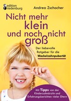 Edition Riedenburg E.U. Nicht mehr klein und noch nicht groß: Der liebevolle Ratgeber für die Wackelzahnpubertät. Mit Tipps von der Kinderzahnärztin und Erfahrungsberichten vieler Eltern