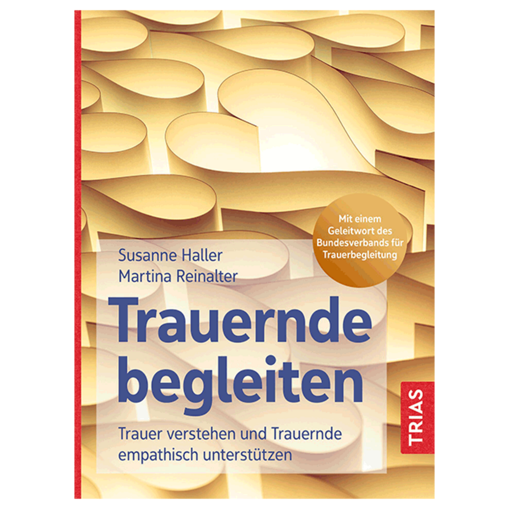 Trauernde begleiten. Trauer verstehen und Trauernde empatisch unterstützen