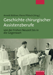 Geschichte chirurgischer Assistenzberufe von der Frühen Neuzeit bis in die Gegenwart