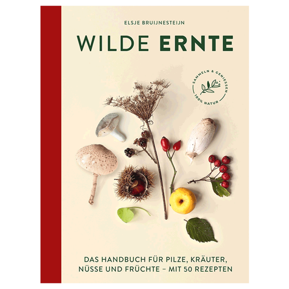 Wilde Ernte. Das Handbuch für Pilze, Kräuter, Nüsse und Früchte