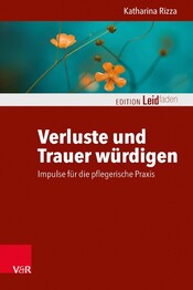 Verluste und Trauer w&uuml;rdigen - Impulse f&uuml;r die pflegerische Praxis
