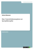 GRIN Verlag Eine Unterrichtskonzeption zur Sportphilosophie