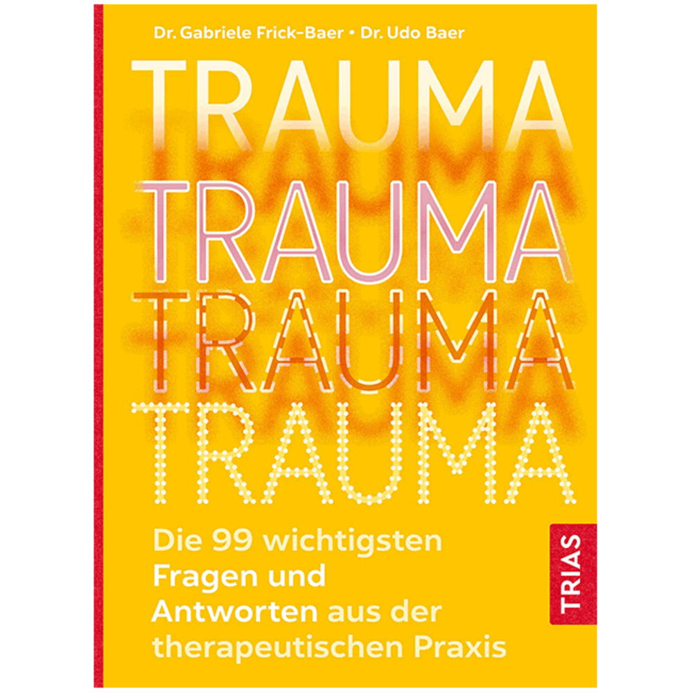 Trauma. Die 99 wichtigsten Fragen und Antworten aus der therapeutischen Praxis