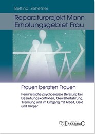 Reparaturprojekt Mann - Erholungsgebiet Frau: Feministische psychosoziale Beratung bei Beziehungskonflikten, Gewalterfahrung, Trennung und im Umgang mit Arbeit, Geld und K&ouml;rper