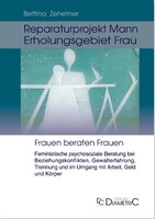 Reparaturprojekt Mann - Erholungsgebiet Frau: Feministische psychosoziale Beratung bei Beziehungskonflikten, Gewalterfahrung, Trennung und im Umgang mit Arbeit, Geld und Körper