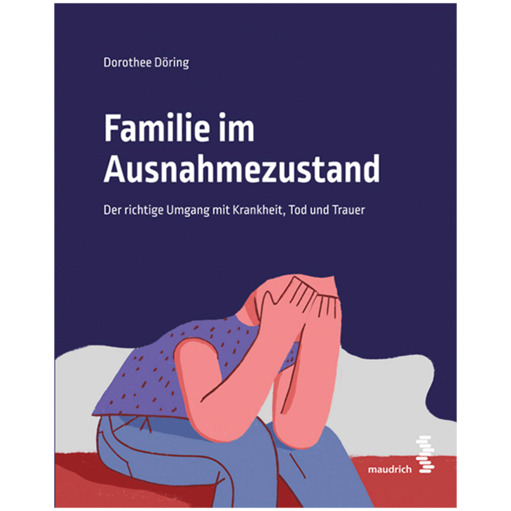 Familie im Ausnahmezustand. Der richtige Umgang mit Krankheit, Tod und Trauer