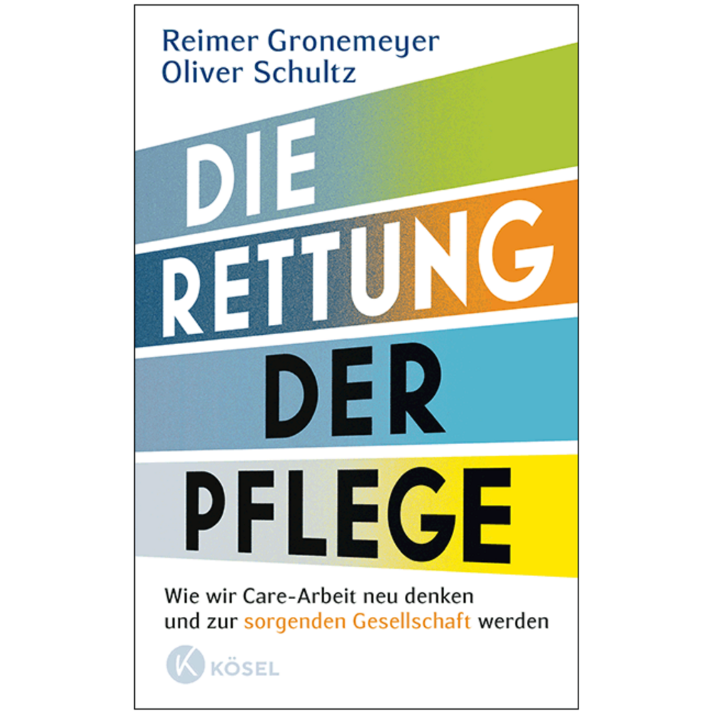 Die Rettung der Pflege. Wie wir Care-Arbeit neu denken und zur sorgenden Gesellschaft werden