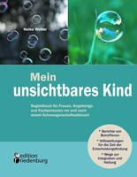 Edition Riedenburg E.U. Mein unsichtbares Kind - Begleitbuch für Frauen, Angehörige und Fachpersonen vor und nach einem Schwangerschaftsabbruch
