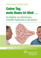 Guten Tag, mein Name ist Hiob..., Ein Ratgeber zum Überbringen schlechter Nachrichten in der Medizin