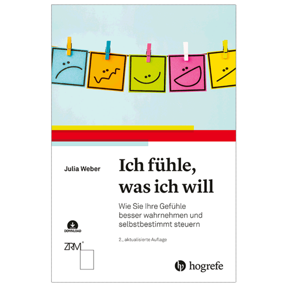 Ich fühle, was ich will. Wie Sie Ihre Gefühle besser wahrnehmen und selbstbestimmt steuern