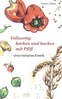 Pala- Verlag GmbH Vollwertig kochen und backen mit Pfiff, ohne tierisches Eiweiß