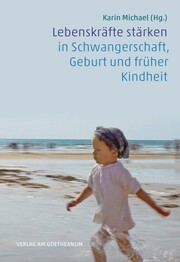Lebenskr&auml;fte st&auml;rken in Schwangerschaft, Geburt und fr&uuml;her Kindheit