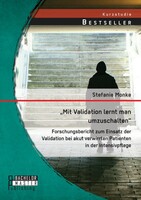 Bachelor + Master Publishing "Mit Validation lernt man umzuschalten" - Forschungsbericht zum Einsatz der Validation bei akut verwirrten Patienten in der Intensivpflege