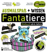 Edition Riedenburg E.U. Ausmalspaß + Wissen: Fantatiere - Malbuch ab 6 Jahre. Artenvielfalt artgerecht erkunden für die ganze Familie. Empfohlen vom Naturschutzbund Österreich