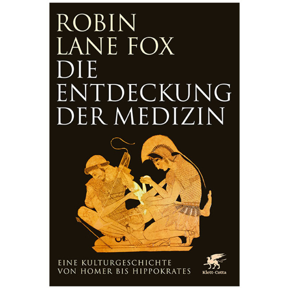 Die Entdeckung der Medizin. Eine Kulturgeschichte von Homer bis Hippokrates