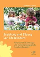 Diplomica Verlag Erziehung und Bildung von Kleinkindern: Historische Entwicklungen und elementarpädagogische Handlungskonzepte