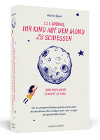 Schwarzkopf + Schwarzkopf 111 Gründe, ihr Kind auf den Mond zu schießen (und noch mehr, es nicht zu tun)