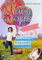 Edition Riedenburg E.U. Zu Hause geboren Band 2 - Noch unglaublichere Erlebnisse der Hebamme Margarete
