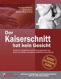Der Kaiserschnitt hat kein Gesicht - Fotobuch, Wegweiser und Erfahrungsschatz aus Sicht von M&uuml;ttern und geburtshilflichen ExpertInnen