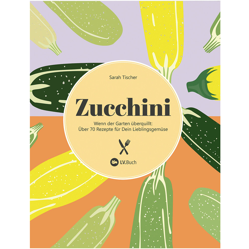 Zucchini.   Wenn der Garten überquillt - über 70 Rezepte für dein Lieblingsgemüse