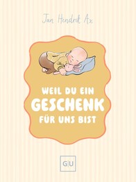 Weil du ein Geschenk f&uuml;r uns bist