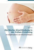 AV Akademikerverlag Die Mutter-Kind-Bindung in der frühen Erziehung