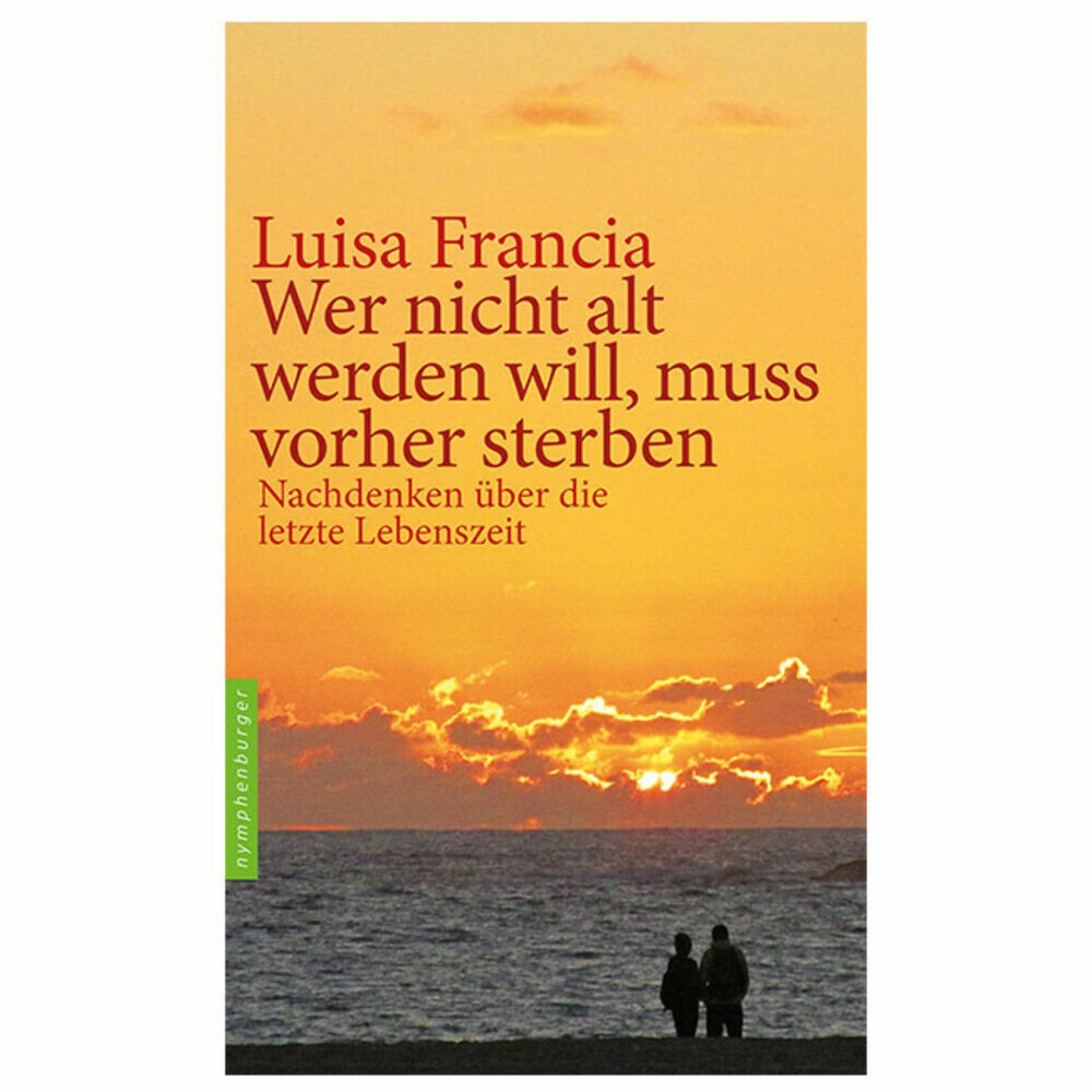 Wer nicht alt werden will muss vorher sterben. Nachdenken über die letzte Lebenszeit