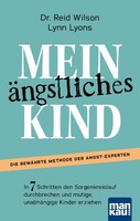 Mankau Verlag Mein ängstliches Kind. In 7 Schritten den Sorgenkreislauf durchbrechen und mutige, unabhängige Kinder erziehen