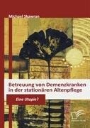 Diplomica Verlag Betreuung von Demenzkranken in der stationären Altenpflege