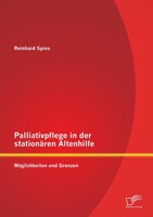 Diplomica Verlag Palliativpflege in der stationären Altenhilfe: Möglichkeiten und Grenzen